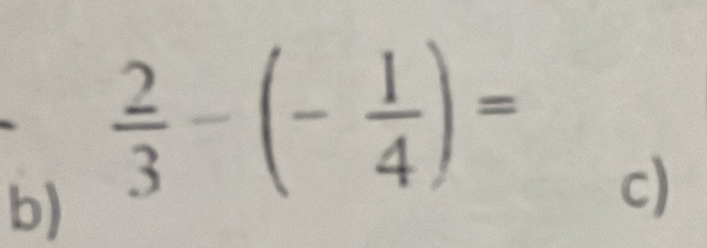  2/3 -(- 1/4 )=
c)