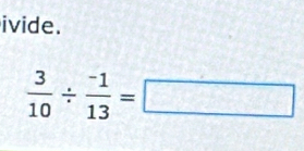 ivide.
 3/10 /  (-1)/13 =□