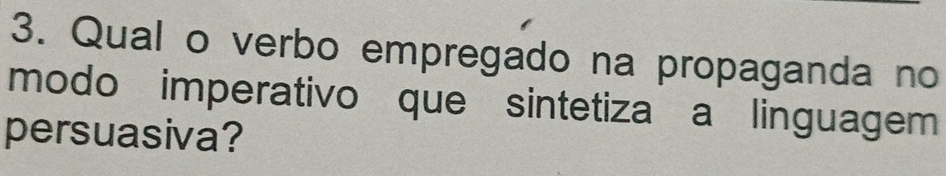 Qual o verbo empregado na propaganda no 
modo imperativo que sintetiza a linguagem 
persuasiva?