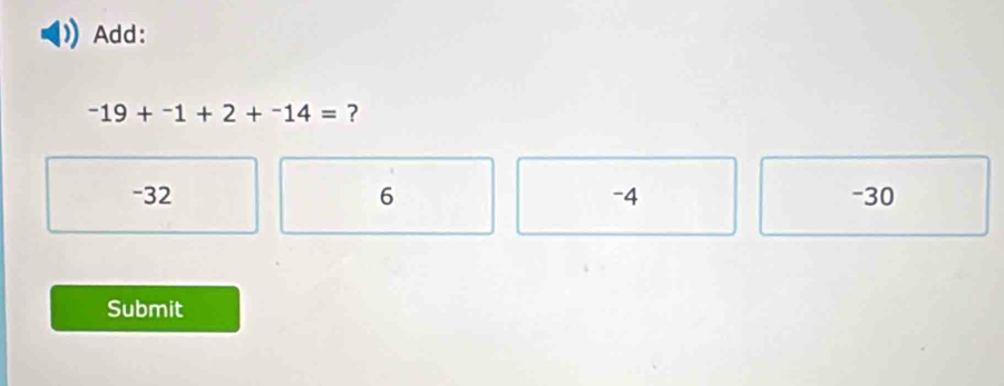 Add:
-19+^-1+2+^-14= ?
-32 6 -4 -30
Submit