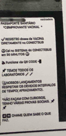 cin a de 
Passaporte Samitário *CØMPROVANTE VACINAL * 
DIRETAMENTE no CONECTSUS √ REGISTRO doses da VACINA 
6= 30 MINUTOS ① ①Cal no SISTEMA do COMECTESUS 
, Funcians via QR CODE 
Laboratórios / / TEMOS TODOS OS 
La nossos lançamentos 
RESPEITAM OS DEVIDOS INTERVALOS 
DE TEMPO( APRAZAMENTO). 
TENHO Várias PrOVAS SOCIaIS. *NÃO FAÇAM cOM CURIOSOS, 
* 
FAZ Đ□ ChAME QuEM SABE O quE