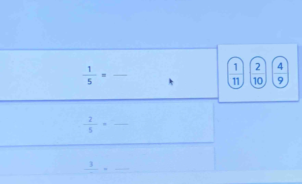  1/5 = _
( 1/11 )   2/10   4/9 
_  2/5 =
frac 3= _