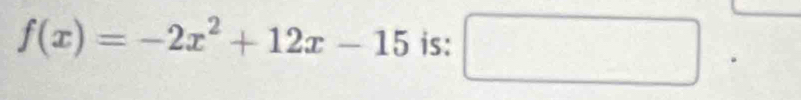 f(x)=-2x^2+12x-15 is: □