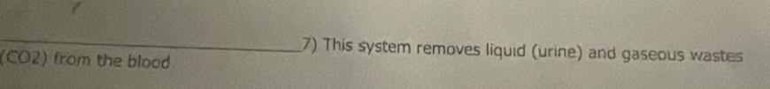 This system removes liquid (urine) and gaseous wastes 
(CO2) from the blood