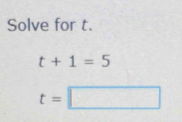 Solve for t.
t+1=5
t=□