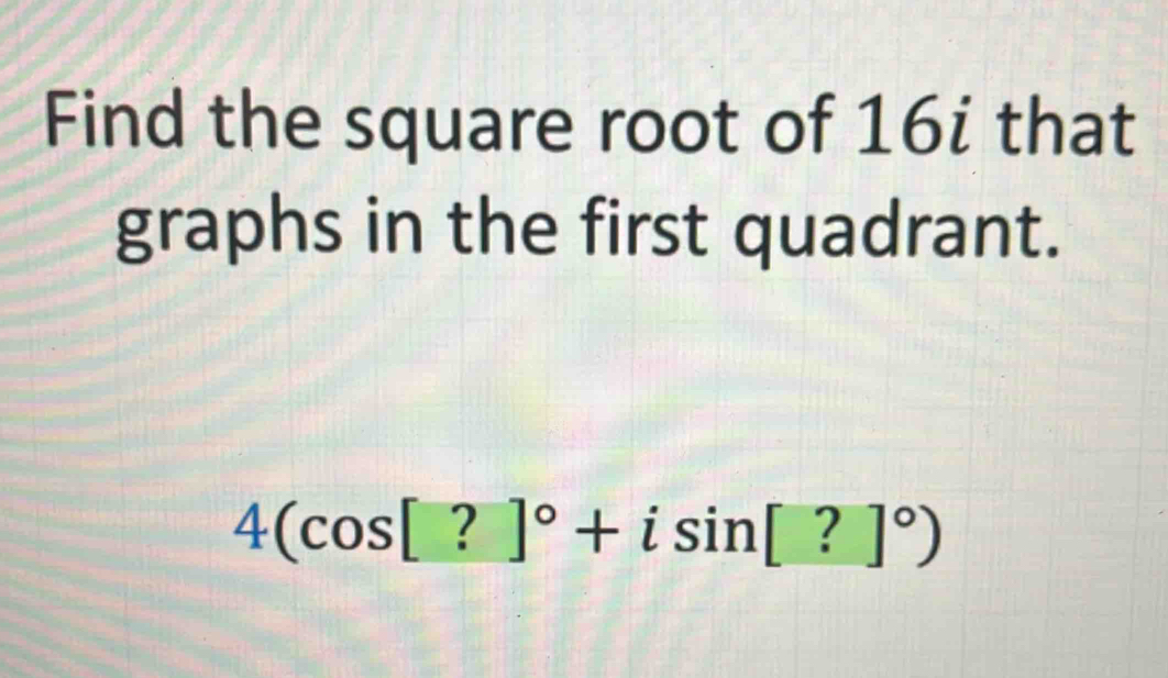Find the square root of 16i that graphs in the first quadrant. 4(cos ...