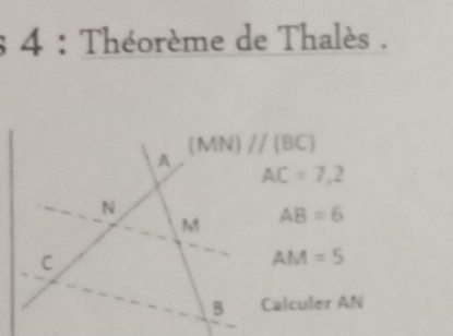 Théorème de Thalès .
AC=7,2
AB=6
AM=5
Calculer AN