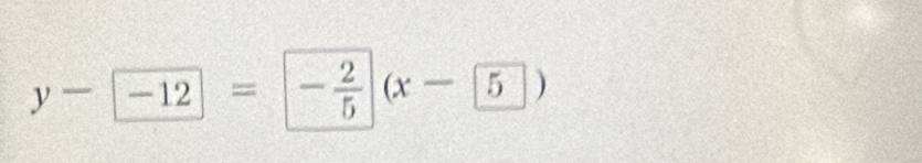 y- -12= - 2/5 (x- 5)