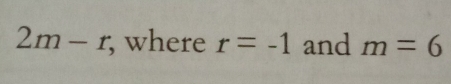 2m-r; where r=-1 and m=6