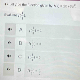 Let / be the function given by f(x)=2x+3x^2,
Evaluate f( 1/3 ).