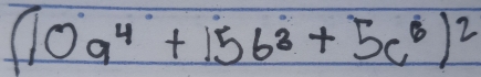 (10a^4+15b^3+5c^8)^2