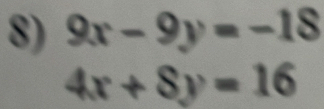 9x-9y=-18
4x+8y=16