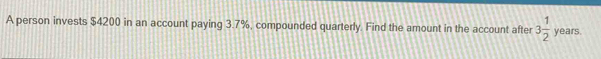 A person invests $4200 in an account paying 3.7%, compounded quarterly. Find the amount in the account after 3 1/2  years.