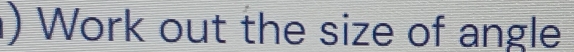 ) Work out the size of angle