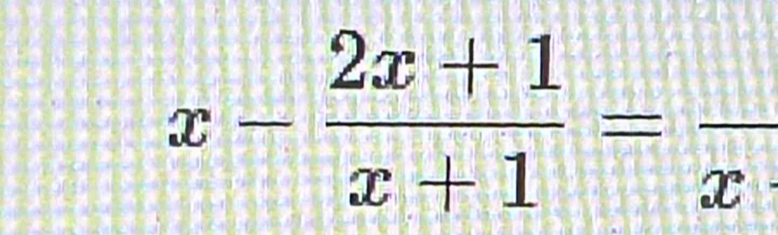 x- (2x+1)/x+1 =frac x