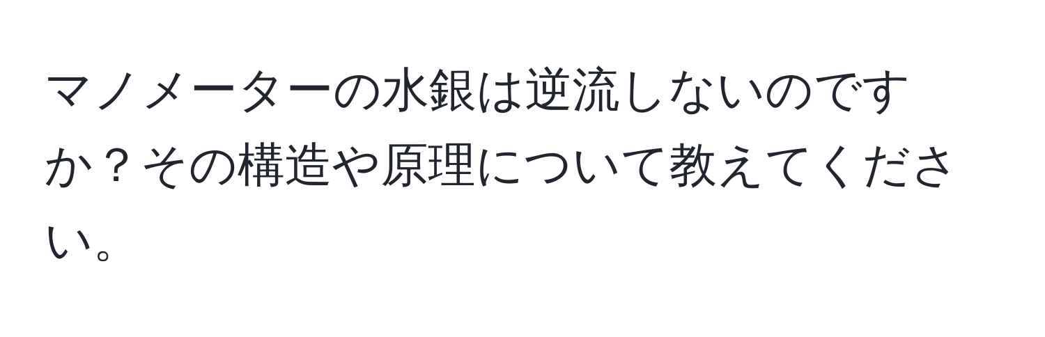 マノメーターの水銀は逆流しないのですか？その構造や原理について教えてください。