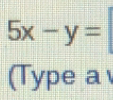 5x-y= □  
(Type a