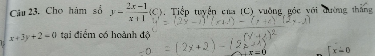 Cho hàm số y= (2x-1)/x+1 (C). Tiếp tuyến của (C) vuông góc với đường thắng
x+3y+2=0 tại điểm có hoành độ
x=0
[x=0