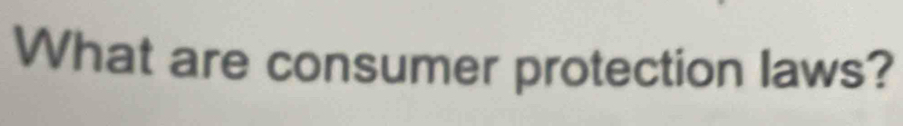 What are consumer protection laws?