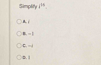 Simplify i^(16).
A. i
B. −1
C. -i
D. 1