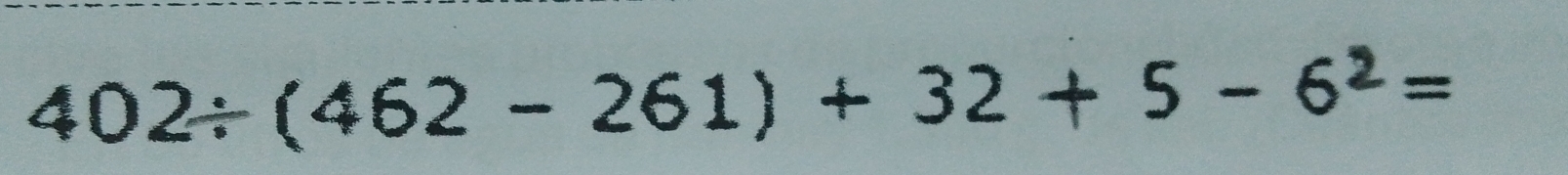 402/ (462-261)+32+5-6^2=