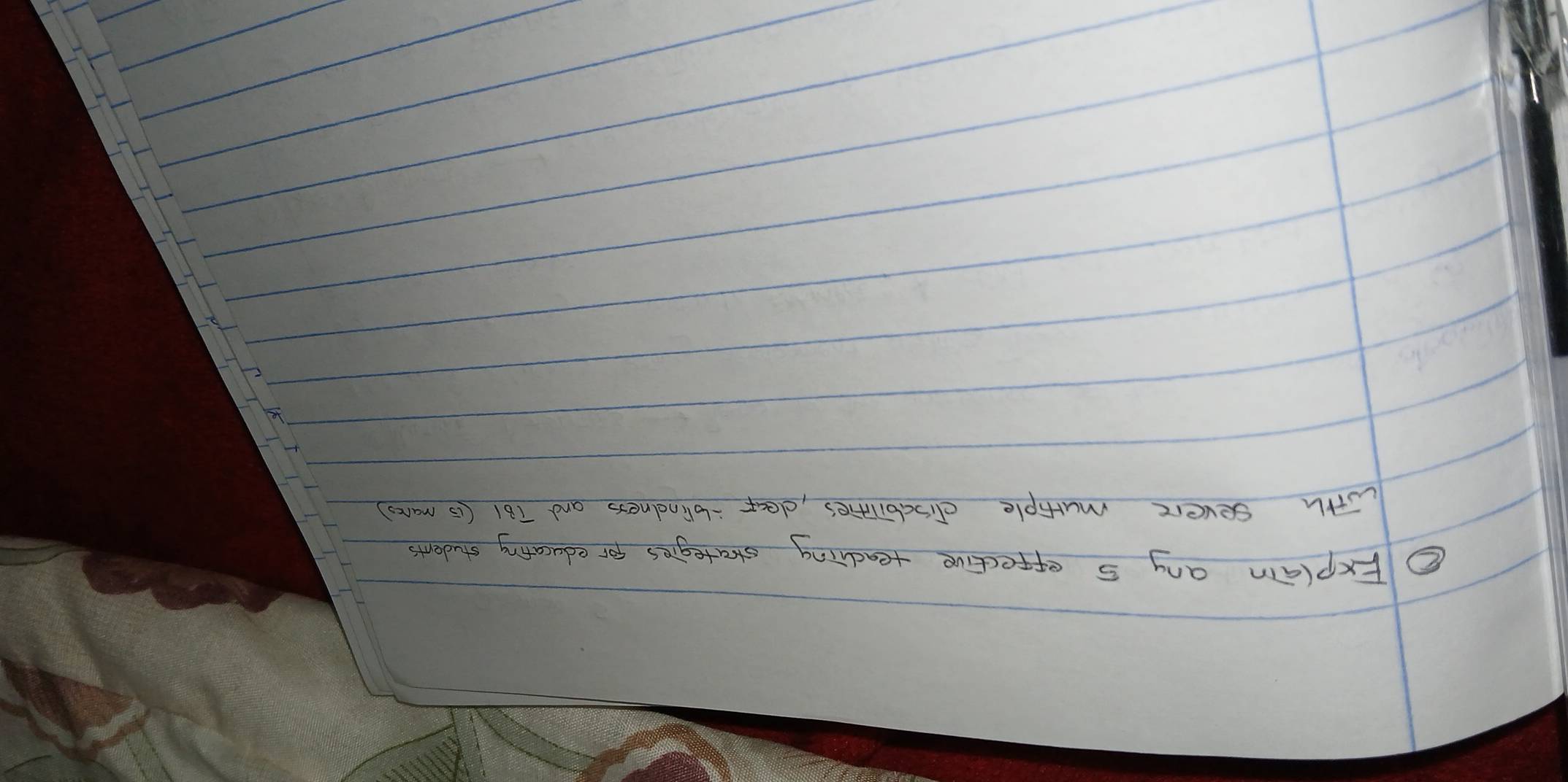 ①Explain any 5 effective teaching stategies for educating students 
with severe murtple disabilties, dear ·blinclness and T61 (is mares )