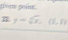 given point.
y=sqrt(x),(1,0)