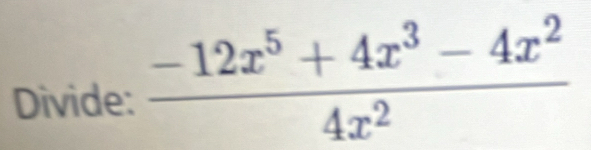 Divide:  (-12x^5+4x^3-4x^2)/4x^2 