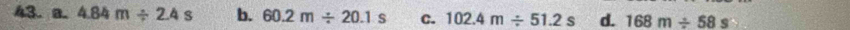 a. 4.84m/ 2.4s b. 60.2m/ 20.1s c. 102.4m/ 51.2s d. 168m/ 58s