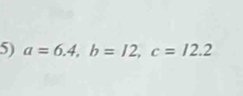 a=6.4, b=12, c=12.2