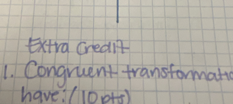 Extra credi 
1. Congruent transformate 
have? (10p+5)