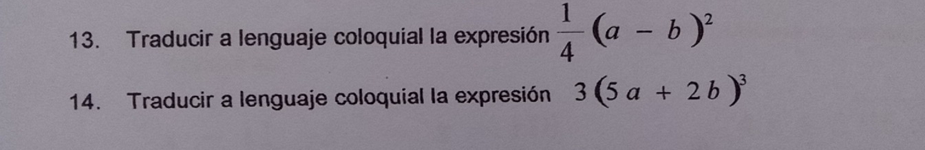 Traducir a lenguaje coloquial la expresión  1/4 (a-b)^2
14. Traducir a lenguaje coloquial la expresión 3(5a+2b)^3