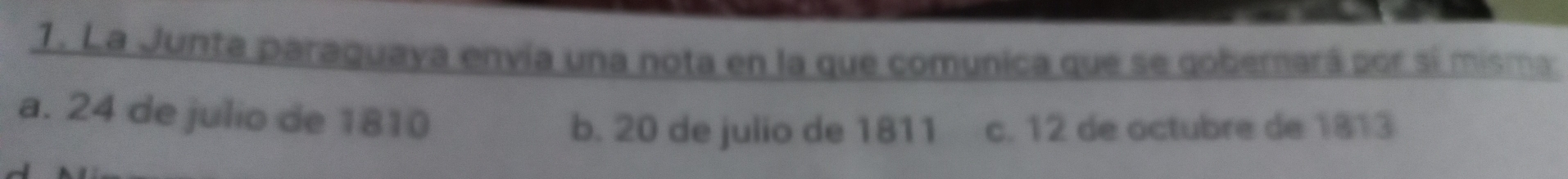 La Junta paraguaya envía una nota en la que comunica que se gobernará por sí misma:
a. 24 de julio de 1810
b. 20 de julio de 1811 c. 12 de octubre de 1813