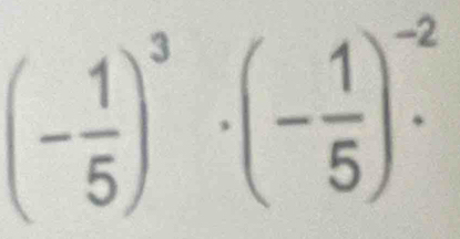 (- 1/5 )^3· (- 1/5 )^-2.