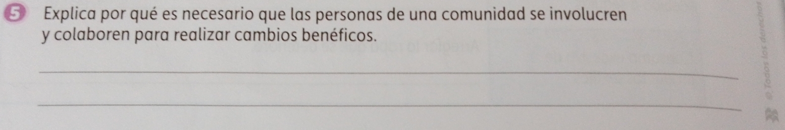 ⑤ Explica por qué es necesario que las personas de una comunidad se involucren 
y colaboren para realizar cambios benéficos. 
_ 
_