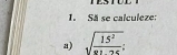 Sã se calculeze: 
a) sqrt(frac 15^2)8176 :