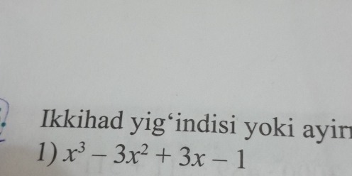 Ikkihad yig‘indisi yoki ayir 
1) x^3-3x^2+3x-1