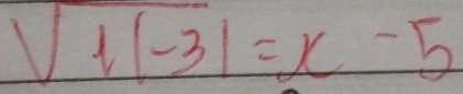 sqrt(1|-3)=x-5