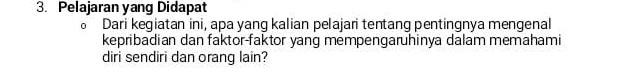 Pelajaran yang Didapat 
Dari kegiatan ini, apa yang kalian pelajari tentang pentingnya mengenal 
kepribadian dan faktor-faktor yang mempengaruhinya dalam memahami 
diri sendiri dan orang lain?