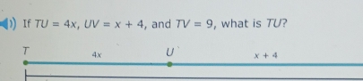 )) If TU=4x,UV=x+4 , and TV=9 , what is TU?