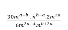  (30m^(a+b).n^(b-a).2m^(2a))/6m^(2a-4).n^(b+2a) 