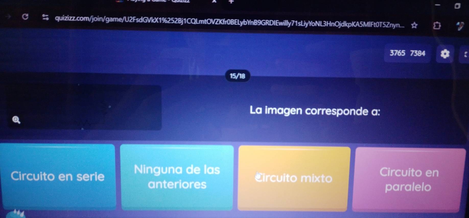 quizizz.com/join/game/U2FsdGVkX1%252Bj1CQLmtOVZKfr0BELybYnB9GRDIEwilly71sLiyYoNL3HnOjdkpKA5MlFt0T5Znyn...
3765 7384
15/18
La imagen corresponde a:
Ninguna de las Circuito en
Circuito en serie €ircuito mixto
anteriores
paralelo