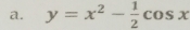 y=x^2- 1/2 cos x