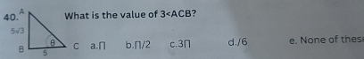 What is the value of 3 ?
a. N b. Π/2 c. 3∩ d. /6 e. None of thes