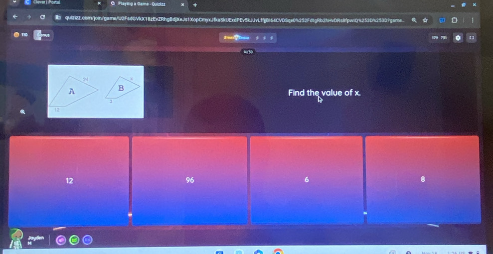 Clever | Portal O Playing a Game - Quizizz ×
quizizz.com/join/game/U2FsdGVkX18zEvZRhgBdjXeJs1XopCmyxJfkaSkUExdPEv5kJJvLffjjBI64CVDSqe0%252FdtgRb2hHvDRs8fpwlQ%253D%253D?game
110 179 731 1 
Find the value of x.
12
96
6
8