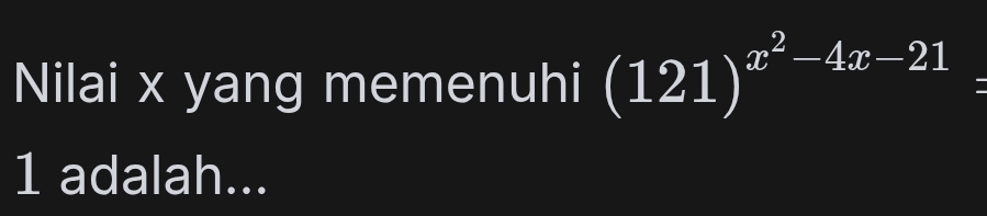 Nilai x yang memenuhi (121)^x^2-4x-21=
1 adalah...