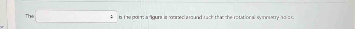 The is the point a figure is rotated around such that the rotational symmetry holds.
n