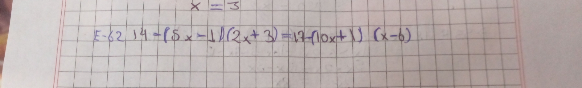 x=3
E-6214=(5x-1)(2x+3)=17(10x+1)(x-6)