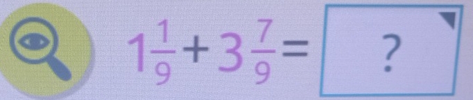 1 1/9 +3 7/9 = ?