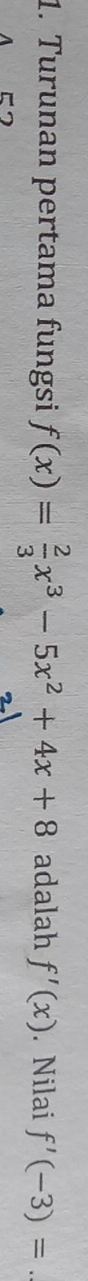 Turunan pertama fungsi f(x)= 2/3 x^3-5x^2+4x+8 adalah f'(x). Nilai f'(-3)= _